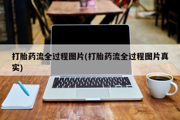 流产药怎么购买打胎药流全过程图片(打胎药流全过程图片真实)