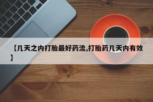 流产药怎么购买【几天之内打胎最好药流,打胎药几天内有效】